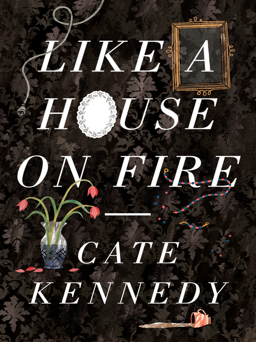 Title details for Like a House on Fire by Cate Kennedy - Available
